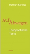 Heribert Körlings: Auf Abwegen. Theopoetische Texte.